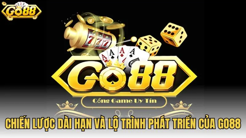 Chiến lược dài hạn và lộ trình phát triển của GO88