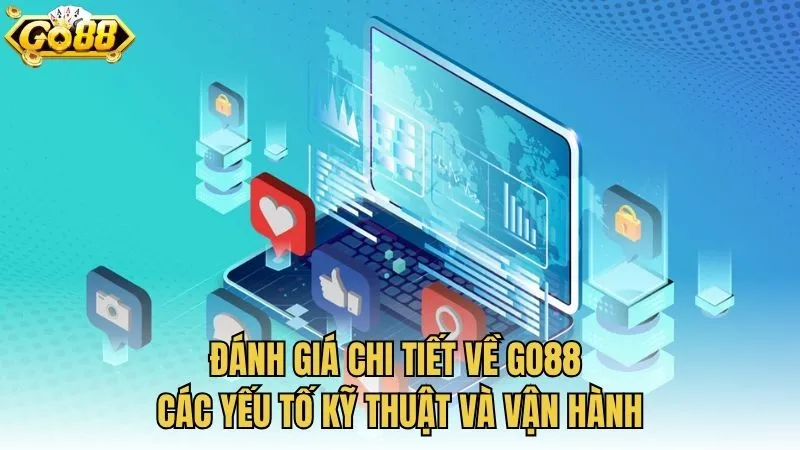 Đánh giá chi tiết về GO88 các yếu tố kỹ thuật và vận hành