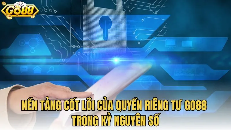 Nền tảng cốt lõi của quyền riêng tư GO88 trong kỷ nguyên số