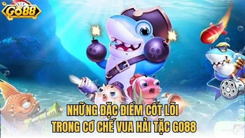 Những đặc điểm cốt lõi trong cơ chế Vua Hải Tặc GO88