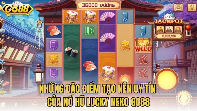 Những đặc điểm tạo nên uy tín của Nổ hũ Lucky Neko GO88