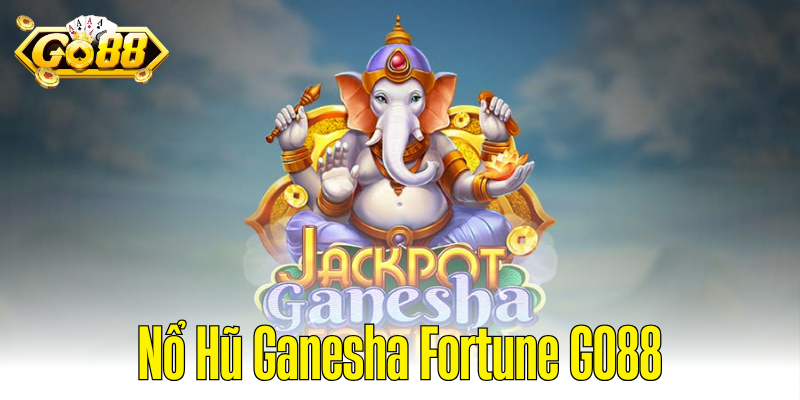 Nổ Hũ Ganesha Fortune GO88 - Chinh Phục Jackpot Cùng Thần Voi May Mắn