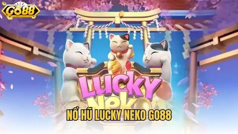 Nổ Hũ Lucky Neko GO88 - Trải Nghiệm Slot Nhật Bản Đổi Thưởng Hấp Dẫn